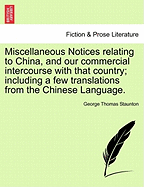 Miscellaneous Notices Relating to China, and Our Commercial Intercourse with That Country; Including a Few Translations from the Chinese Language. Second Edition, Enlarged