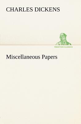 Miscellaneous Papers - Dickens, Charles