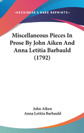 Miscellaneous Pieces In Prose By John Aiken And Anna Letitia Barbauld (1792)