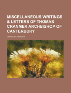 Miscellaneous Writings & Letters of Thomas Cranmer Archbishop of Canterbury