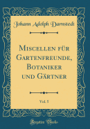 Miscellen Fr Gartenfreunde, Botaniker Und Grtner, Vol. 5 (Classic Reprint)