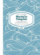 Mischief in Patagonia Paperback: An intolerable deal of sea, one halfpennyworth of mountain