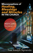 Misconceptions of Healing, Blessings and Miracles in the Church