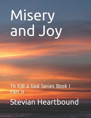 Misery and Joy: To Kill a God Series Book I Part II - Heartbound, Stevian
