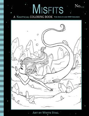 Misfits a Nautical Coloring Book for Adults and Odd Children: Featuring Mermaids, Pirates, Ghost Ships, and Sailors - Stag, White