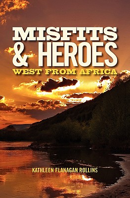 Misfits and Heroes: West from Africa - revised version - Rollins, Kathleen Flanagan