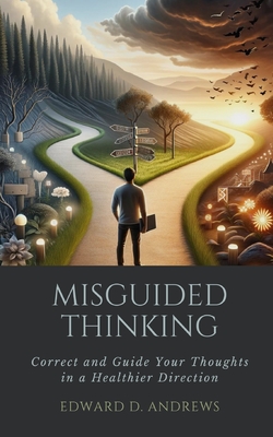 Misguided Thinking: Correct and Guide Your Thoughts in a Healthier Direction - Andrews, Edward D