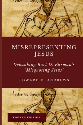 Misrepresenting Jesus: Debunking Bart D. Ehrman's "Misquoting Jesus" - Andrews, Edward D