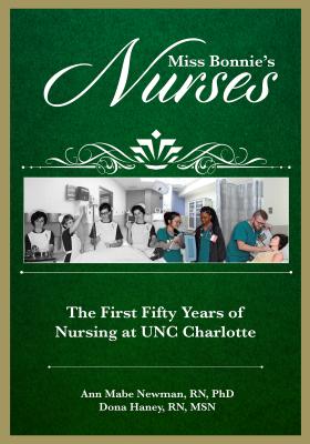 Miss Bonnie's Nurses: The First Fifty Years of Nursing at UNC Charlotte - Newman, Ann Mabe, and Haney, Dona Harton