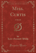 Miss. Curtis: A Sketch (Classic Reprint)