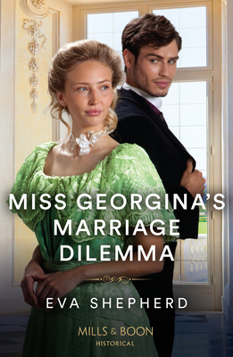 Miss Georgina's Marriage Dilemma: Mills & Boon Historical - Shepherd, Eva