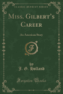 Miss. Gilbert's Career: An American Story (Classic Reprint)