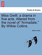 Miss Gwilt: A Drama in Five Acts. Altered from the Novel of Armadale. by Wilkie Collins.