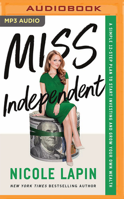 Miss Independent: A Simple 12-Step Plan to Start Investing and Grow Your Own Wealth - Lapin, Nicole (Read by)