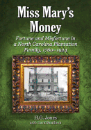 Miss Mary's Money: Fortune and Misfortune in a North Carolina Plantation Family, 1760-1924 - Jones, H G, and Southern, David