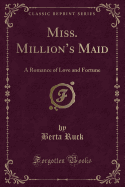 Miss. Million's Maid: A Romance of Love and Fortune (Classic Reprint)