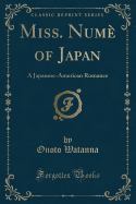 Miss. Nume of Japan: A Japanese-American Romance (Classic Reprint)