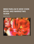 Miss Parloa's New Cook Book and Marketing Guide