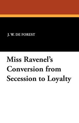 Miss Ravenel's Conversion from Secession to Loyalty - De Forest, J W