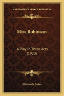 Miss Robinson: A Play In Three Acts (1920)