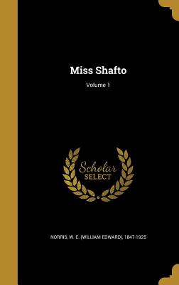 Miss Shafto; Volume 1 - Norris, W E (William Edward) 1847-192 (Creator)