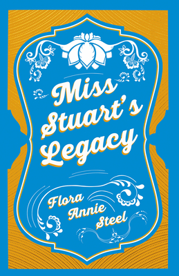 Miss Stuart's Legacy: With an Essay From The Garden of Fidelity Being the Autobiography of Flora Annie Steel, 1847 - 1929 By R. R. Clark - Steel, Flora Annie, and Clark, R R