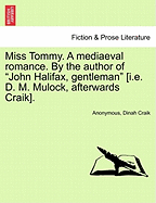 Miss Tommy. a Mediaeval Romance. by the Author of "John Halifax, Gentleman" [I.E. D. M. Mulock, Afterwards Craik].