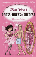 Miss Vera's Cross-Dress for Success: A Resource Guide for Boys Who Want to Be Girls