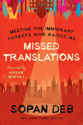 Missed Translations: Meeting the Immigrant Parents Who Raised Me - Deb, Sopan, and Minhaj, Hasan (Foreword by)
