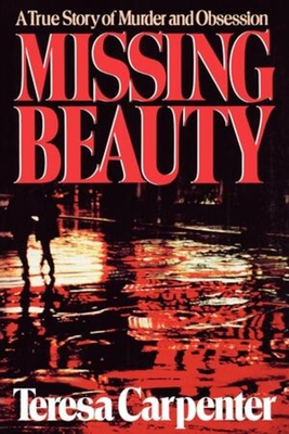 Missing Beauty: A True Story of Murder and Obsession - Carpenter, Teresa