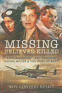 Missing: Believed Killed: Amelia Earhart, Amy Johnson, Glenn Miller & the Duke of Kent