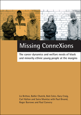 Missing Connexions: The Career Dynamics and Welfare Needs of Black and Minority Ethnic Young People at the Margins - Britton, Liz, and Chatrik, Balbir, and Coles, Bob