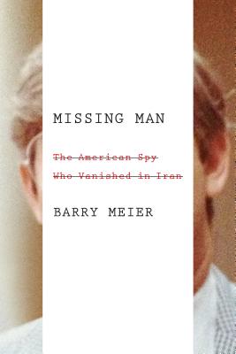 Missing Man: The American Spy Who Vanished in Iran - Meier, Barry