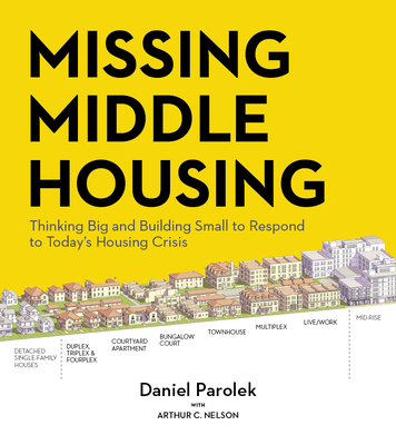 Missing Middle Housing: Thinking Big and Building Small to Respond to Today's Housing Crisis - Parolek, Daniel G