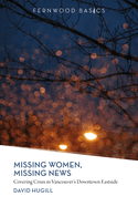 Missing Women, Missing News: Covering Crisis in Vancouver`s Downtown Eastside