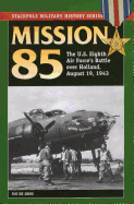 Mission 85: The U.S. Eighth Air Force's Battle Over Holland, August 19, 1943