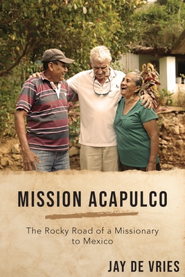 Mission Acapulco: The Rocky Road of a Missionary to Mexico - De Vries, Jay, and Massey, Scott (Editor)