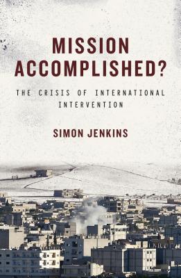 Mission Accomplished?: The Crisis of International Intervention - Jenkins, Simon