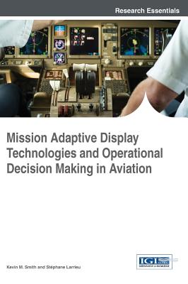 Mission Adaptive Display Technologies and Operational Decision Making in Aviation - Smith, Kevin M., and Larrieu, Stephane