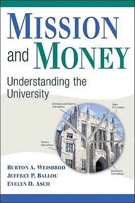 Mission and Money: Understanding the University - Weisbrod, Burton A, and Ballou, Jeffrey P, and Asch, Evelyn D