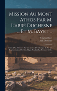 Mission Au Mont Athos Par M. L'abb Duchesne ... Et M. Bayet ...: Suivie D'un Mmoire Sur Un Ambon De Salonique Et Sur Les Reprsentations Des Rois Mages Pendant Les Premiers Sicles ......