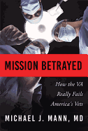Mission Betrayed: How the Va Really Fails America's Vets