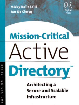 Mission-Critical Active Directory: Architecting a Secure and Scalable Infrastructure - Balladelli, Micky, and de Clercq, Jan, and Clercq, Jan de