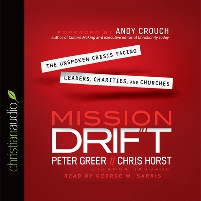 Mission Drift: The Unspoken Crisis Facing Leaders, Charities, and Churches - Greer, Peter, and Horst, Chris, and Haggard, Anna (Contributions by)