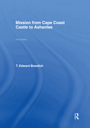 Mission from Cape Coast Castle to Ashantee: With a Statistical Account of That Kingdom, and Geographical Notices of Other Parts of the Interior of Africa.