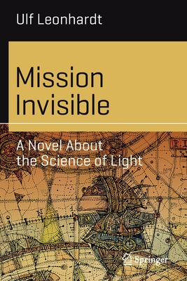 Mission Invisible: A Novel About the Science of Light - Leonhardt, Ulf