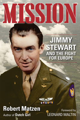 Mission: Jimmy Stewart and the Fight for Europe - Matzen, Robert, and Maltin, Leonard (Foreword by)