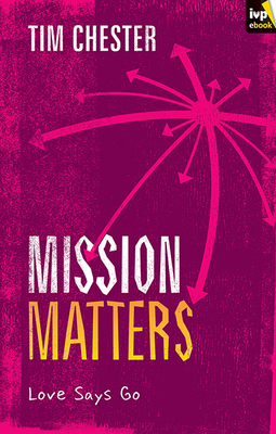 Mission Matters: Love Says Go - Chester, Tim, Dr.