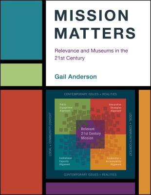 Mission Matters: Relevance and Museums in the 21st Century - Anderson, Gail