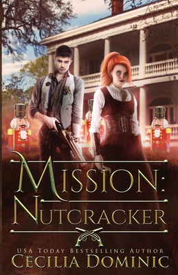 Mission: Nutcracker: A Thrilling Holiday Steampunk Romance - Dominic, Cecilia, and Atkinson, Holly (Editor)